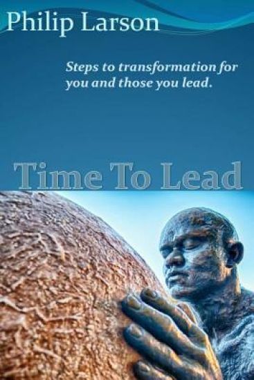 Time to Lead: Steps to transformation for you and those you lead.