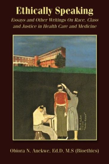 Ethically Speaking: Essays and Other Writings On Race, Class and Justice in Health Care and Medicine