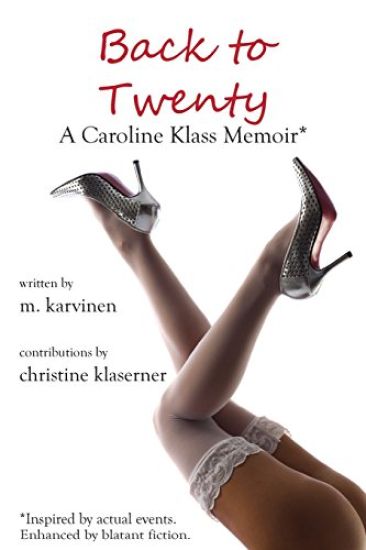 Back to Twenty: A Caroline Klass Memoir*: *Inspired by actual events. Enhanced by blatant fiction.