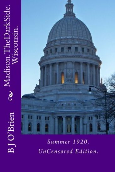 Madison. The Dark Side. Wisconsin.: Summer 1920. UnCensored Edition.