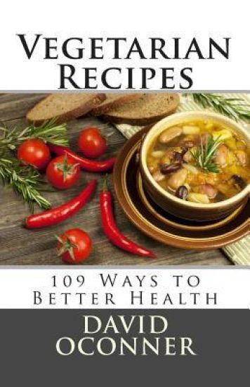 Vegetarian Recipes: 109 Ways to Better Health