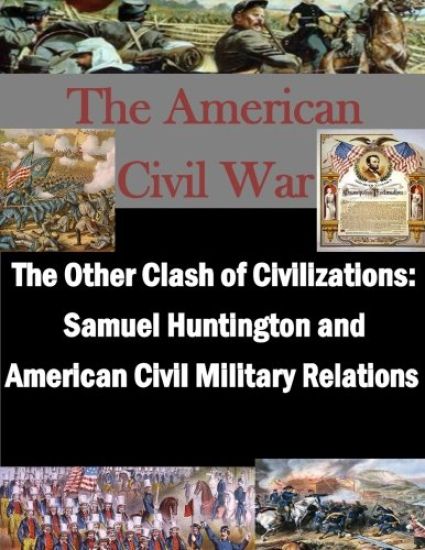 The Other Clash of Civilizations - Samuel Huntington and American Civil Military