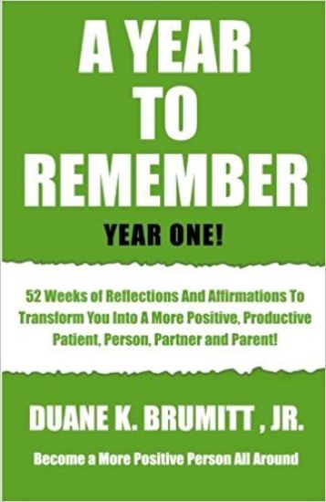 A Year To Remember: 52 Weeks Of Reflections And Affirmations To Transform You Into A More Positive, Productive, Patient, Person, Partner And Or Parent