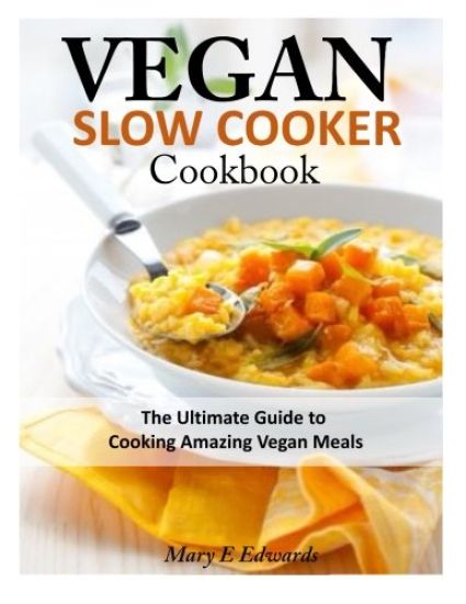 Vegan Slow Cooker Cookbook: The Ultimate Guide to Cooking Amazing Vegan Meals