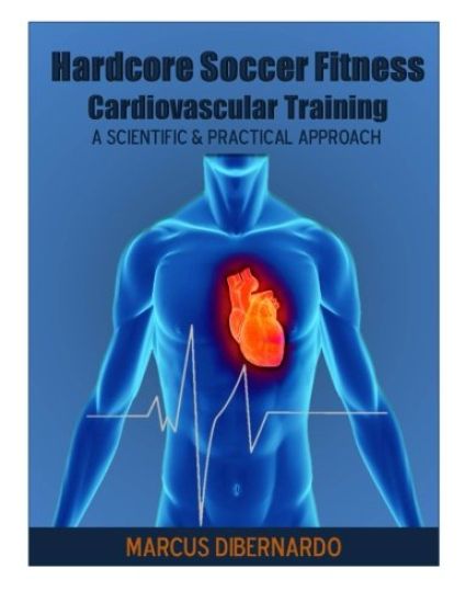 Hardcore Soccer Fitness: Cardiovascular Training: A Scientific & Practical Approach