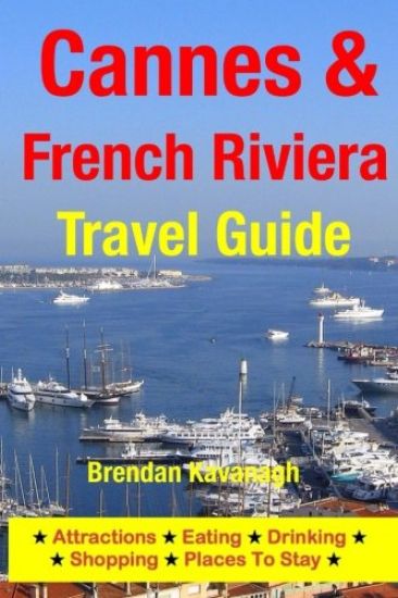 Cannes & The French Riviera Travel Guide - Attractions, Eating, Drinking, Shopping & Places To Stay