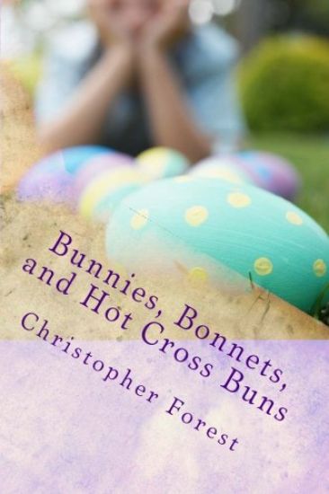 Bunnies, Bonnets, and Hot Cross Buns: The History, Legends, and Lore of Easter