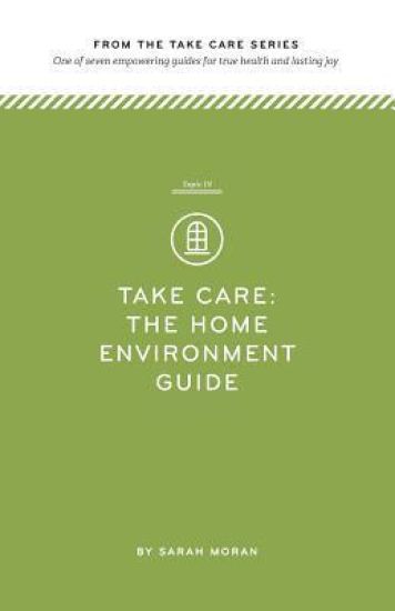 Take Care: The Home Environment Guide: One of seven empowering guides for true health and lasting joy
