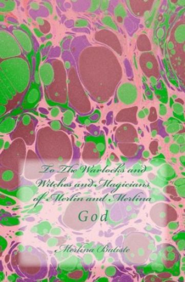 To The Warlocks and Witches and Magicians of Merlin and Merlina: God