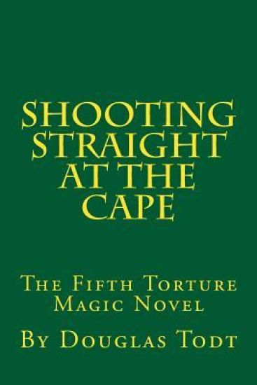 Shooting Straight at the Cape: The Fifth Torture Magic Novel