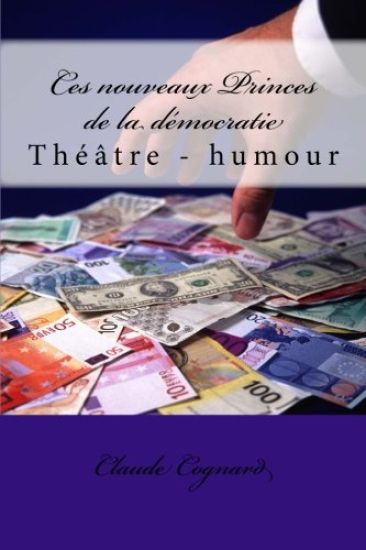Ces nouveaux Princes de la démocratie: théâtre - humour