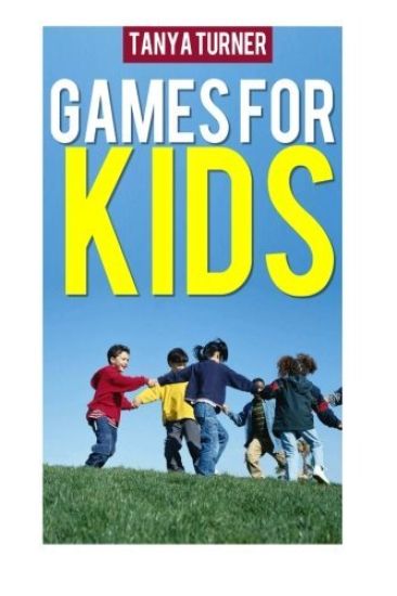 Games for Kids: Easy Indoor or Outdoor Games for Your Children to Have Fun Require Nothing or Little Equipment for Every Child Aged 2 and Up