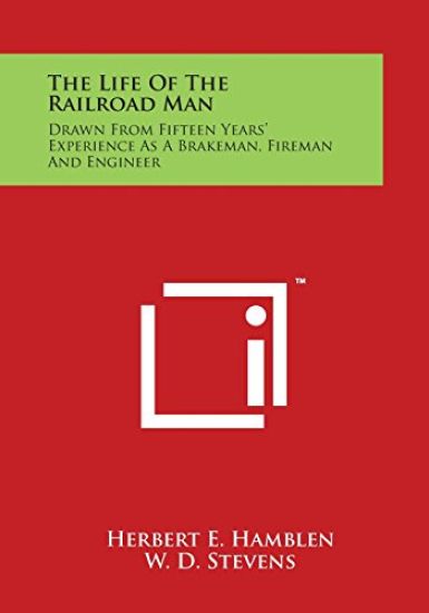The Life of the Railroad Man: Drawn from Fifteen Years' Experience as a Brakeman, Fireman and Engineer