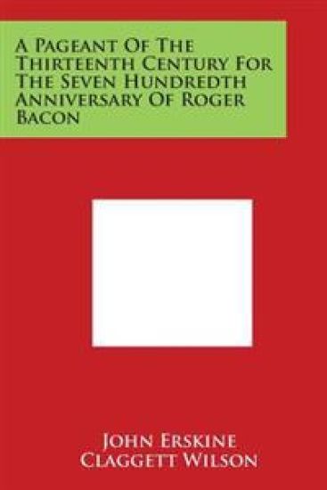 A Pageant of the Thirteenth Century for the Seven Hundredth Anniversary of Roger Bacon