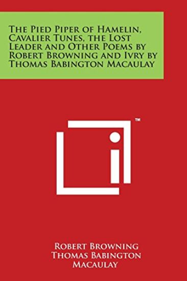 The Pied Piper of Hamelin, Cavalier Tunes, the Lost Leader and Other Poems by Robert Browning and Ivry by Thomas Babington Macaulay