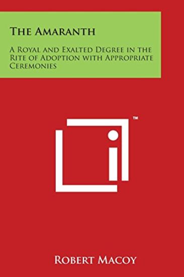 The Amaranth: A Royal and Exalted Degree in the Rite of Adoption with Appropriate Ceremonies