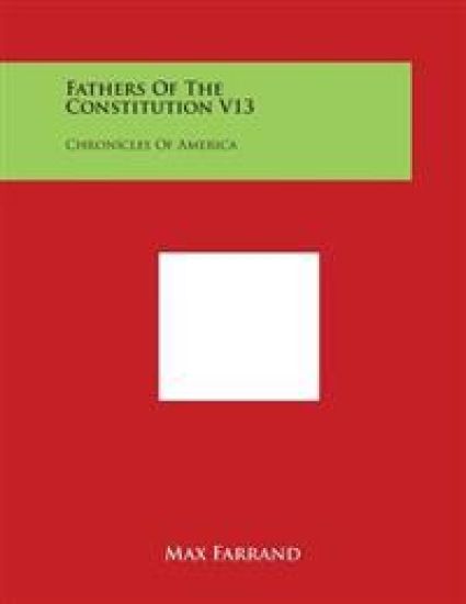 Fathers of the Constitution V13: Chronicles of America