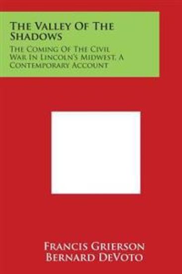 The Valley of the Shadows: The Coming of the Civil War in Lincoln's Midwest, a Contemporary Account