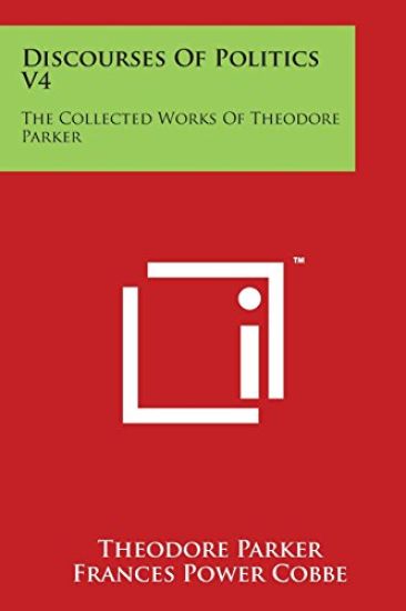 Discourses of Politics V4: The Collected Works of Theodore Parker
