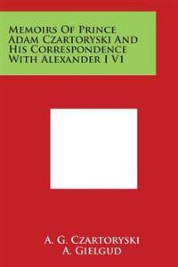 Memoirs of Prince Adam Czartoryski and His Correspondence with Alexander I V1