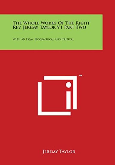 The Whole Works of the Right REV. Jeremy Taylor V1 Part Two: With an Essay, Biographical and Critical