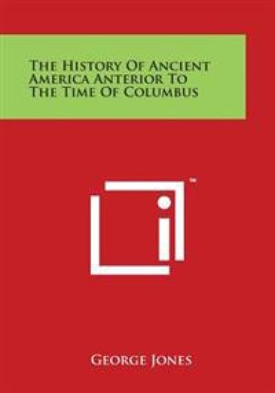 The History of Ancient America Anterior to the Time of Columbus