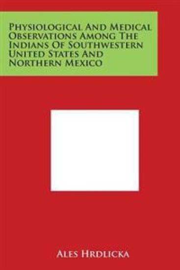 Physiological and Medical Observations Among the Indians of Southwestern United States and Northern Mexico