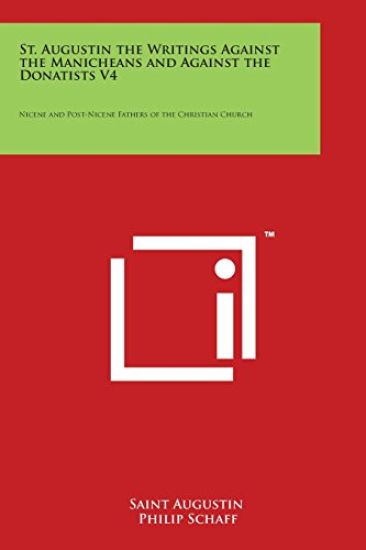 St. Augustin the Writings Against the Manicheans and Against the Donatists V4: Nicene and Post-Nicene Fathers of the Christian Church