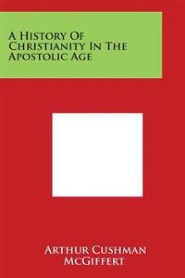 A History Of Christianity In The Apostolic Age