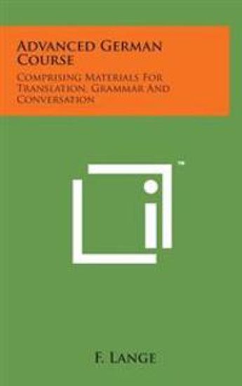 Advanced German Course: Comprising Materials for Translation, Grammar and Conversation