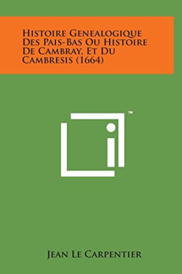 Histoire Genealogique Des Pais-Bas Ou Histoire de Cambray, Et Du Cambresis (1664)