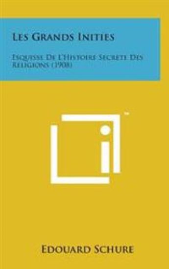 Les Grands Inities: Esquisse de L'Histoire Secrete Des Religions (1908)