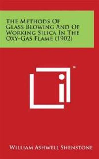 The Methods of Glass Blowing and of Working Silica in the Oxy-Gas Flame (1902)