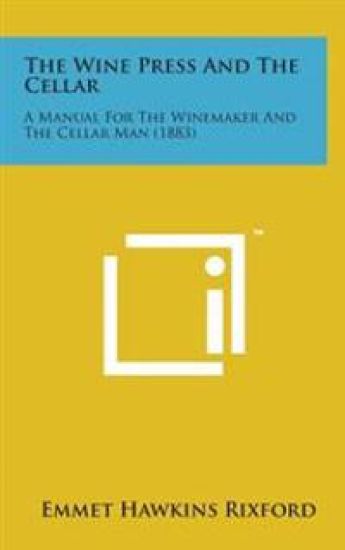 The Wine Press and the Cellar: A Manual for the Winemaker and the Cellar Man (1883)