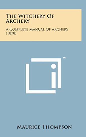The Witchery of Archery: A Complete Manual of Archery (1878)