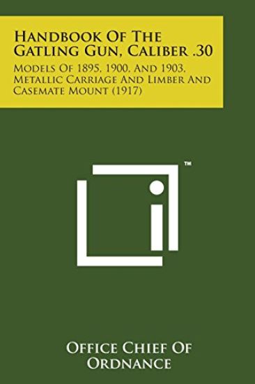Handbook of the Gatling Gun, Caliber .30: Models of 1895, 1900, and 1903, Metallic Carriage and Limber and Casemate Mount (1917)