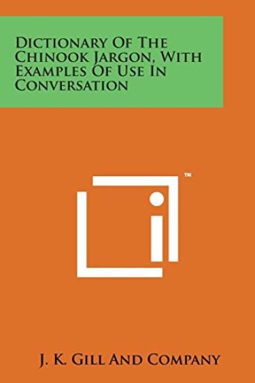 Dictionary of the Chinook Jargon, with Examples of Use in Conversation