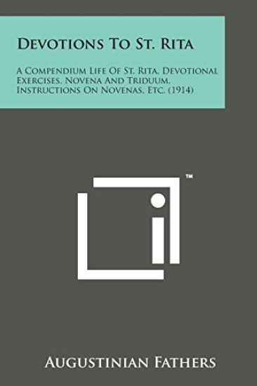 Devotions to St. Rita: A Compendium Life of St. Rita, Devotional Exercises, Novena and Triduum, Instructions on Novenas, Etc. (1914)