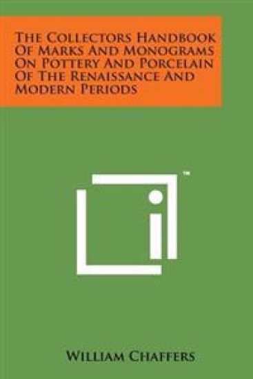 The Collectors Handbook of Marks and Monograms on Pottery and Porcelain of the Renaissance and Modern Periods