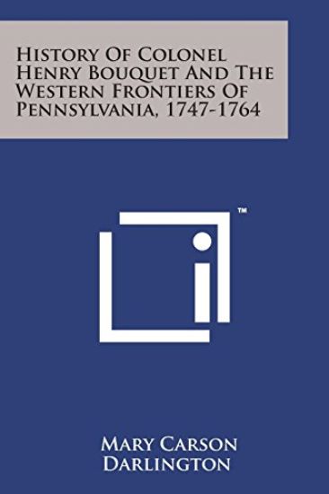 History of Colonel Henry Bouquet and the Western Frontiers of Pennsylvania, 1747-1764