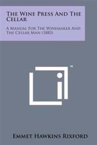 The Wine Press and the Cellar: A Manual for the Winemaker and the Cellar Man (1883)