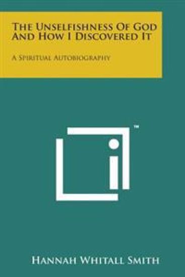 The Unselfishness of God and How I Discovered It: A Spiritual Autobiography