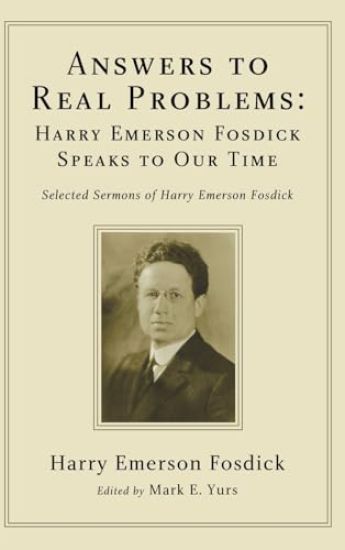 Answers to Real Problems: Harry Emerson Fosdick Speaks to Our Time