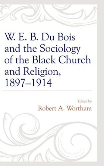 W. E. B. Du Bois and the Sociology of the Black Church and Religion, 1897–1914
