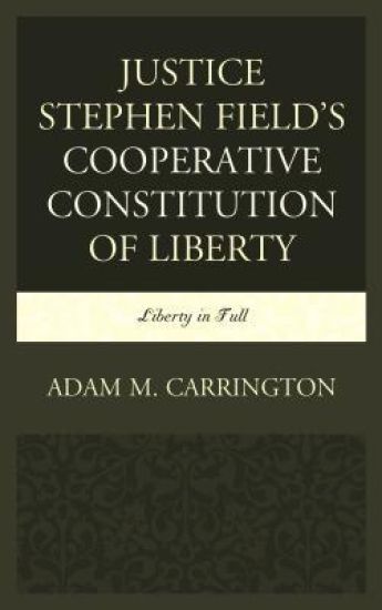 Justice Stephen Field's Cooperative Constitution of Liberty