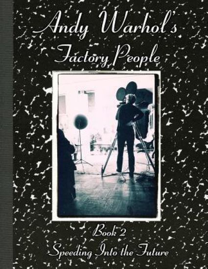 Andy Warhol's Factory People Book II: Speeding Into the Future