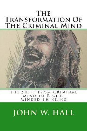 The Transformation Of The Criminal Mind: Shifting from Criminal mind to Right-Minded Thinking