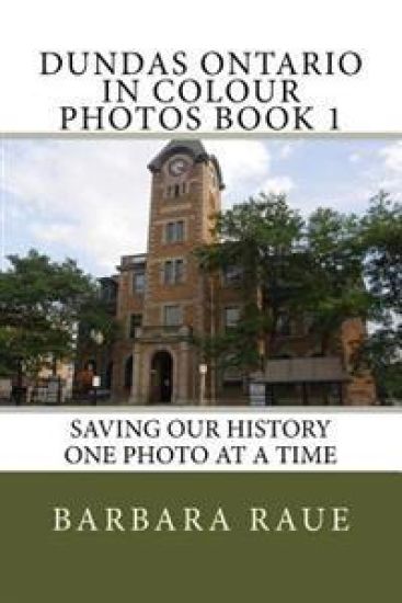 Dundas Ontario in Colour Photos Book 1: Saving Our History One Photo at a Time