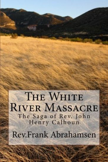 The White River Massacre: The Saga of Rev. John Henry Calhoun