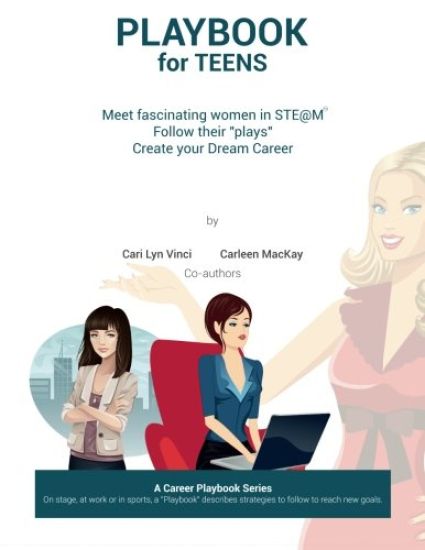 Playbook for Teens: Meet fascinating women in STE@M(TM) Follow their "plays" Create your Dream Career